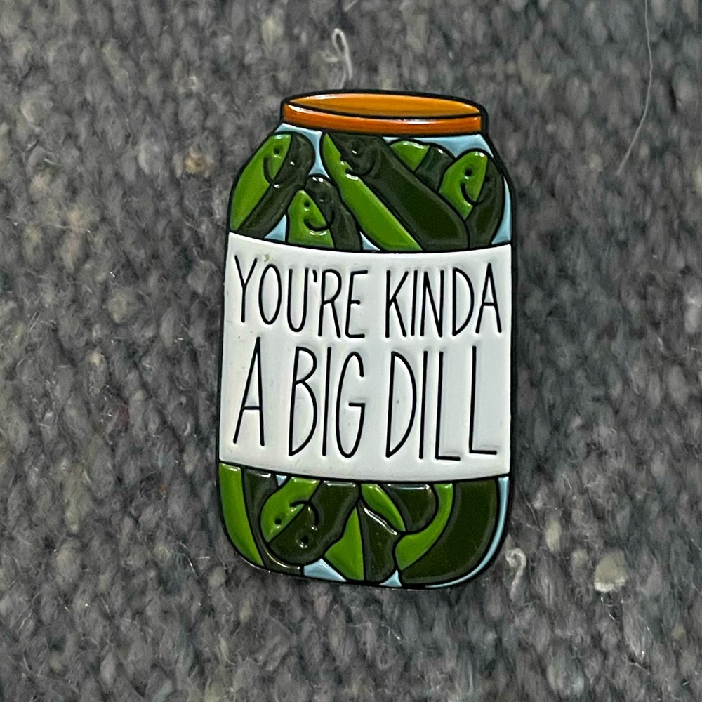 Your Kind Of A Big Dill enamel pin